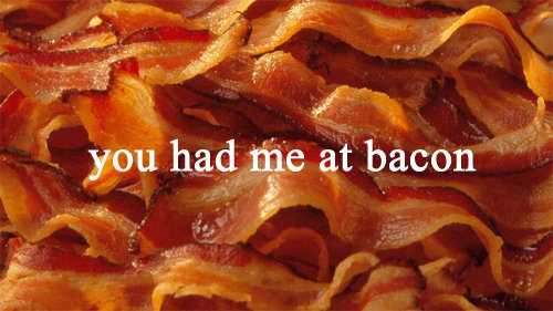 You had me at bacon