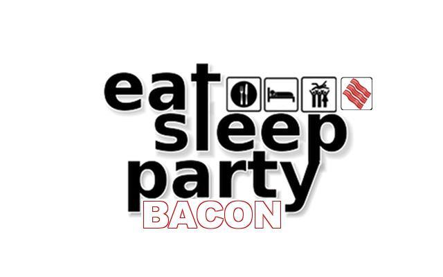 Eat Sleep Party Bacon