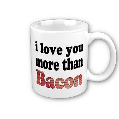 I love you more than Bacon
