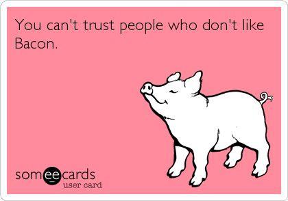 Dont Trust People who don't like bacon