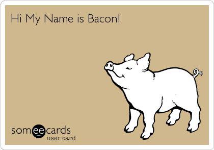 My name is bacon